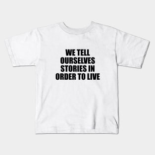 We tell ourselves stories in order to live Kids T-Shirt
